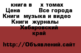 книга в 2 -х томах › Цена ­ 500 - Все города Книги, музыка и видео » Книги, журналы   . Хабаровский край